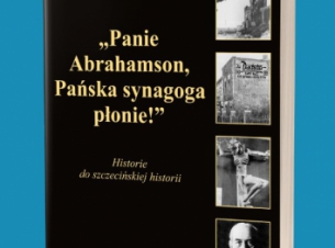 Okładka ksiazki Panie Abrahamson, Pańska synagoga płonie! Historie do szczecińskiej historii". 